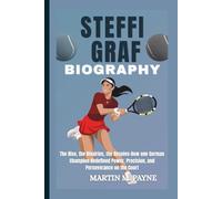 STEFFI GRAF BIOGRAPHY: The Rise, the Rivalries, the Resolve-How one German Champion Redefined Power, Precision, and Perseverance on the Court