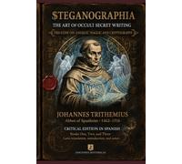 Steganographia, The Occult Art of Secret Writing: A Critical Edition in American English of Johannes Trithemius’s Foundational Treatise on Cryptography and Angelic Magic (THE LOST GRIMOIRES LIBRARY)