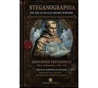 Steganographia, The Occult Art of Secret Writing: A Critical Edition in American English of Johannes Trithemius’s Foundational Treatise on Cryptography and Angelic Magic (THE LOST GRIMOIRES LIBRARY)