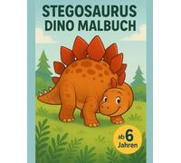 Stegosaurus Malbuch für Kinder ab 6 Jahren: Gepanzerte Dinosaurier mit großen Ausmalbildern und klaren Linien für 6 bis 8 Jahre (Dinosaurier Welt Malbuch Serie)