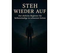 Steh wieder auf!: Wie du als Selbstständiger durch Rückschläge, Schulden und Selbstzweifel gehst - und stärker zurückkommst. (Steh wieder auf - Die Selbstständigkeitsreise)