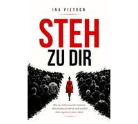 Steh zu dir: Wie du Selbstzweifel loslässt, selbstbewusst wirst und endlich dein eigenes Leben lebst