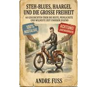 Stehblues, Haargel und die große Freiheit: 60 Geschichten über die beste, peinlichste und wildeste Zeit unserer Jugend (Humorbehaftete Nostalgie-Literatur)