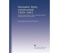 Steinaker Dam, constructed 1959-1961: Central Utah project, Utah: technical record of design and construction
