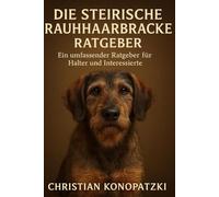 Steirische Rauhhaarbracke Ratgeber - Der ultimative Ratgeber für Halter und Interessierte: Steirische Rauhhaarbracke Buch
