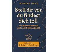Stell dir vor, du findest dich toll: Die Selbstwertmethode: Stärke dein Selbstwertgefühl! | Selbstbewusstsein, Selbstvertrauen und Selbstwertgefühl ... und somit für eine hohe Lebensqualität