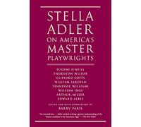 Stella Adler on America's Master Playwrights: Eugene O'Neill, Thornton Wilder, Clifford Odets, William Saroyan, Tennessee Williams, William Inge, Arthur Miller, Edward Albee