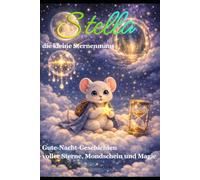 Stella, die kleine Sternenmaus - Gute-Nacht-Geschichten voller Sterne, Mondschein und Magie: Zauberhafte Gute-Nacht-Geschichten zum Vorlesen und Einschlafen