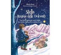 Stella e la Regina delle Dolomiti. Una favola tra roccia, neve e stelle, dove anche il ghiaccio sa scaldare il cuore (Artifavole)