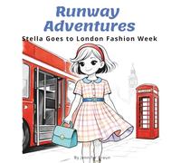 Stella Goes to London Fashion W London Picture Book for Kids Featuring Big Ben, Buckingham Palace, and Fashion W dventure (Runway Adventures)