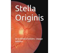 Stella Originis: de la rétine à l'univers : voyage intérieur