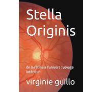Stella Originis: de la rétine à l'univers : voyage intérieur (itinéraire d'une enfant bléssée)