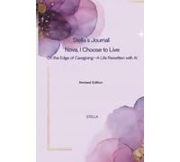 Stella’s Journal: Nova, I Choose to Live: On the Edge of Caregiving-A Life Rewritten with AI