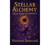 Stellar Alchemy - From Atom to Infinity (Cosmic Blueprint Path: Astrology and Esoteric Cosmology)