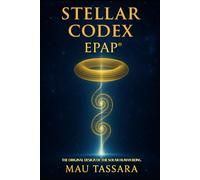STELLAR CODEX - EPAP®: The Original Design of the Solar Human Being (EPAP® Trilogy - The Path Back to Your Original Design)