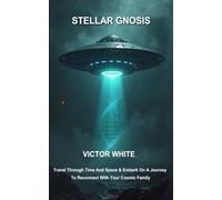 Stellar Gnosis: Travel Through Time And Space & Embark On A Journey To Reconnect With Your Cosmic Family