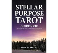 Stellar Purpose Tarot Guidebook: A Journey of Light, Magic, and Celestial Guidance in 78 Cards