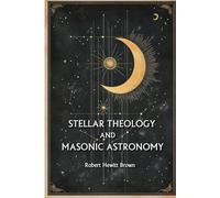 STELLAR THEOLOGY AND MASONIC ASTRONOMY