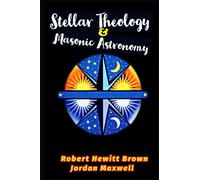 STELLAR THEOLOGY AND MASONIC ASTRONOMY: DEBUNKING MASONRY AND RELIGION