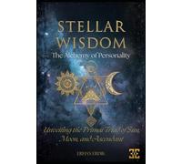 STELLAR WISDOM: The Alchemy of Personality: Unveiling the Primal Triad of Sun, Moon, and Ascendant (The Stellar Wisdom Series)