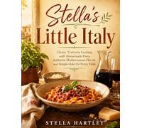 Stella's Little Italy: Classic Trattoria Cooking with Homemade Pasta Authentic Mediterranean Flavors and Simple Dolci for Every Table