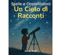 Stelle e Costellazioni: Un Cielo di Racconti (Segreti Cosmici per Giovani Esploratori)