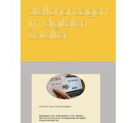 Stellenanzeigen im digitalen Zeitalter: Bedingungen einer Stellenanzeige in einer digitalen Welt und wie sich aus der Zeitungsanzeige der digitale Prozess entwickelt hat. (Online Marketing Report)