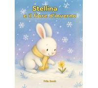Stellina e il fiore d'inverno: Ed. a colori con curiosità e attività! Da 4 anni