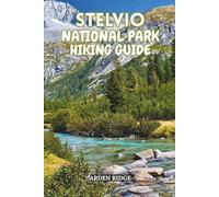STELVIO NATIONAL PARK HIKING GUIDE: Everything You Need to Explore the Best Routes, Scenic Lookouts, Waterfalls & Hidden Valleys - Updated Edition ... Ultimate Hiking Adventures Series)