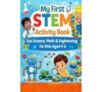 STEM Adventures for Kids: Fun Science, Math & Engineering Activities: 50 Engaging Activities to Spark Creativity and Critical Thinking for Children Aged 4-6