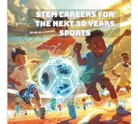 STEM Careers for the Next 30 Years STEM Sports
