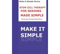Stem Cell Therapy Made Simple for Seniors: A Step-by-Step Guide to Understanding Regenerative Medicine, Joint Repair, Healing Potential, Risks, Costs, and Emerging Hope (Make It Simple Series)