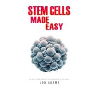 Stem Cells Made Easy: An Easy To Read Guide About The Foundations Of Stem Cells: 14