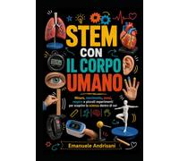 STEM CON IL CORPO UMANO: Misure, movimento, sensi, respiro e piccoli esperimenti per scoprire la scienza dentro di noi (Laboratori STEM per la scuola reale)