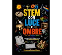 STEM CON LUCE E OMBRE: Luce, Sole, geometria, misure e meridiane per trasformare l’aula e il cortile in un laboratorio scientifico (Laboratori STEM per la scuola reale)
