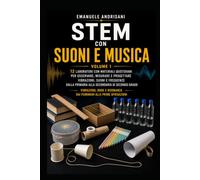 STEM CON SUONI E MUSICA - VOLUME 1: 12 laboratori con materiali quotidiani per osservare, misurare e progettare vibrazioni, suoni e frequenze dalla primaria alla secondaria di secondo grado