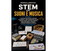 STEM CON SUONI E MUSICA - VOLUME 2: 8 laboratori con materiali quotidiani per misurare il tempo, rappresentare frazioni, scrivere algoritmi, ... e costruire un’orchestra scientifica