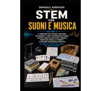 STEM CON SUONI E MUSICA - VOLUME 2: 8 laboratori con materiali quotidiani per misurare il tempo, rappresentare frazioni, scrivere algoritmi, ... e costruire un’orchestra scientifica