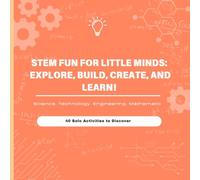 STEM Fun for Little Minds: Explore, Build, Create, and Learn!: Science, Technology, Engineering, Mathematic