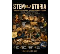 STEM NELLA STORIA: Laboratori, progetti e attività pratiche per comprendere il passato con il metodo STEM