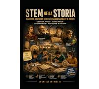 STEM NELLA STORIA: Laboratori, progetti e attività pratiche per comprendere il passato con il metodo STEM