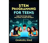 STEM Programming for Teens: Code the Future, Build Solutions, Change the World