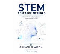 STEM Research Methods: A Practical Guide to Inquiry, Evidence, and Responsible Practice (Research in STEM)