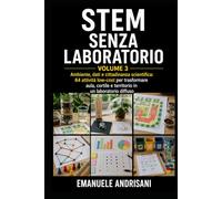 STEM SENZA LABORATORIO - VOLUME 3: Ambiente, dati e cittadinanza scientifica: 64 attività low-cost per trasformare aula, cortile e territorio in un laboratorio diffuso