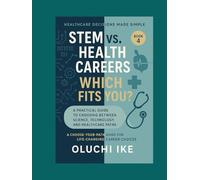 STEM vs. Health Careers: Which Fits You?: A Practical Guide to Choosing Between Science, Technology, and Healthcare Paths (Healthcare Decisions Made ... Guide for Life-Changing Career Choices)