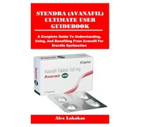 STENDRA (AVANAFIL) ULTIMATE USER GUIDEBOOK: A Complete Guide To Understanding, Using, And Benefiting From Avanafil For Erectile Dysfunction