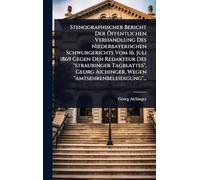 Stenographischer Bericht Der Ã-ffentlichen Verhandlung Des Niederbayerischen Schwurgerichts Vom 16. Juli 1869 Gegen Den Redakteur Des "straubinger ... Aichinger, Wegen "amtsehrenbeleidigung"...