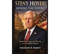 Steny Hoyer: Influence That Endures: Leadership, Legacy, and Service in a Changing Congress