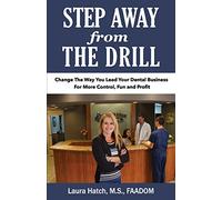 Step Away From The Drill: Your Dental Front Office Handbook to Accelerate Training and Elevate Customer Service