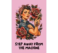 Step Away From The Machine: A journal with a playful nod to every quilter who has ever said “just one more seam” at midnight